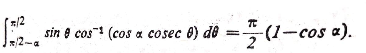7/2
sin 0 cos (cos a cosec 0) do
÷(1-cos a).
T/2-a
