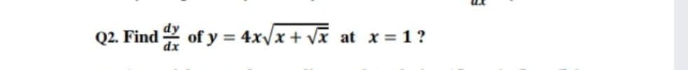 Q2. Find 2 of y = 4x/x + Vĩ at x = 1?
