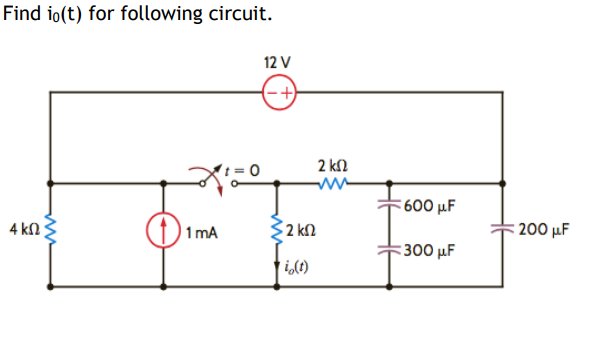 Find io(t) for following circuit.
12 V
2 k2
:600 µF
4 kn ;
()1 mA
32 kn
: 200 µF
-300 μΕ
