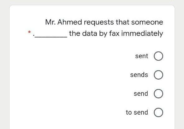 Mr. Ahmed requests that someone
the data by fax immediately
sent O
sends O
send O
to send O
