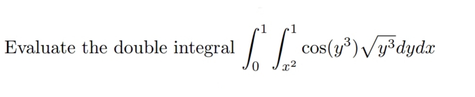 1
1
Evaluate the double integral
cos(y³) Vy³dydx
x2
