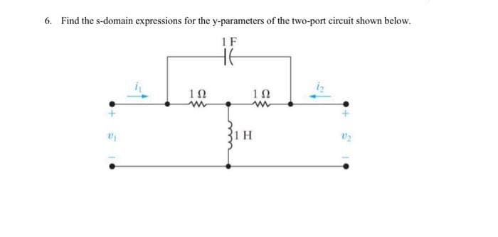 6. Find the s-domain expressions for the y-parameters of the two-port circuit shown below.
1 F
ΤΩ
ΤΩ
m
31Η