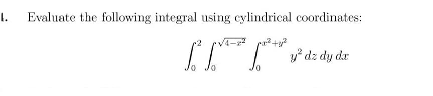 t.
Evaluate the following integral using cylindrical coordinates:
4-2²
y dz dy dx
