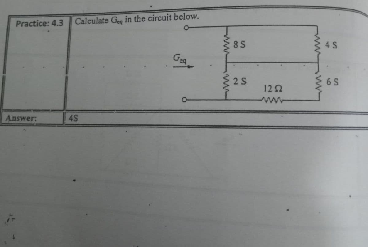 Calculate Geg in the circuit below.
Practice: 4.3
8S
4 S
Geg
2 S
6 S
122
Answer:
4S
