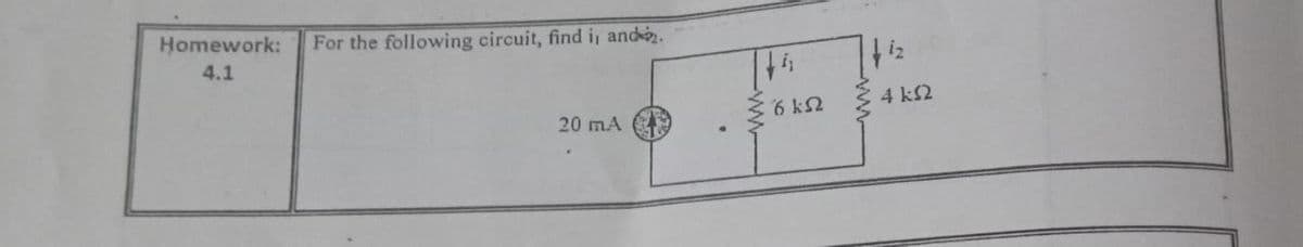 Homework:
For the following circuit, find i, and.
4.1
4 k2
6 k2
20 mA
