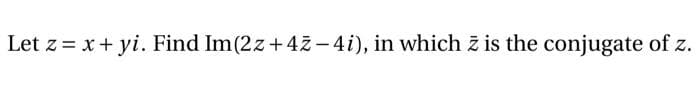 Let z= x+ yi. Find Im(2z+4z– 4i), in which ž is the conjugate of z.
