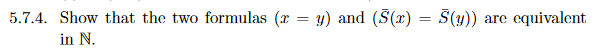 5.7.4. Show that the two formulas (x
y) and (Š(x) =
Š(y)) are equivalent
%3D
in N.
