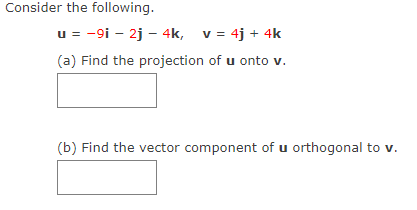 Consider the following.
u = -9i – 2j - 4k, v = 4j + 4k
(a) Find the projection of u onto v.
(b) Find the vector component of u orthogonal to v.
