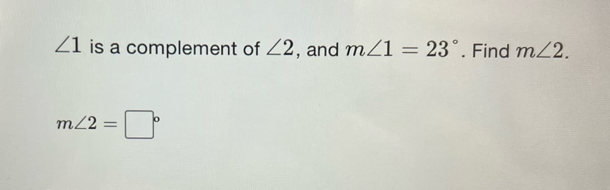 Z1 is a complement of Z2, and mZ1 = 23°. Find m/2.
m2
