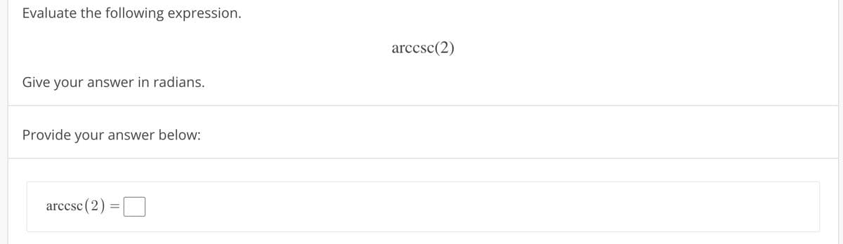 Evaluate the following expression.
Give your answer in radians.
Provide your answer below:
arccsc (2)
=
arccsc(2)