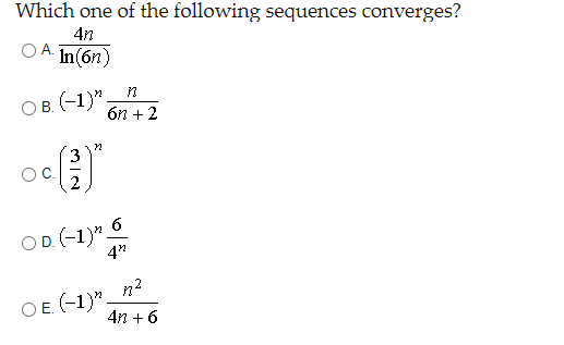 Which one of the following sequences converges?
4n
O A In(6n)
OA.
O B. (-1)".
6n + 2
3
C.
2
OD. (-1)* 6
4"
O E (-1)"_ n2
4n + 6
