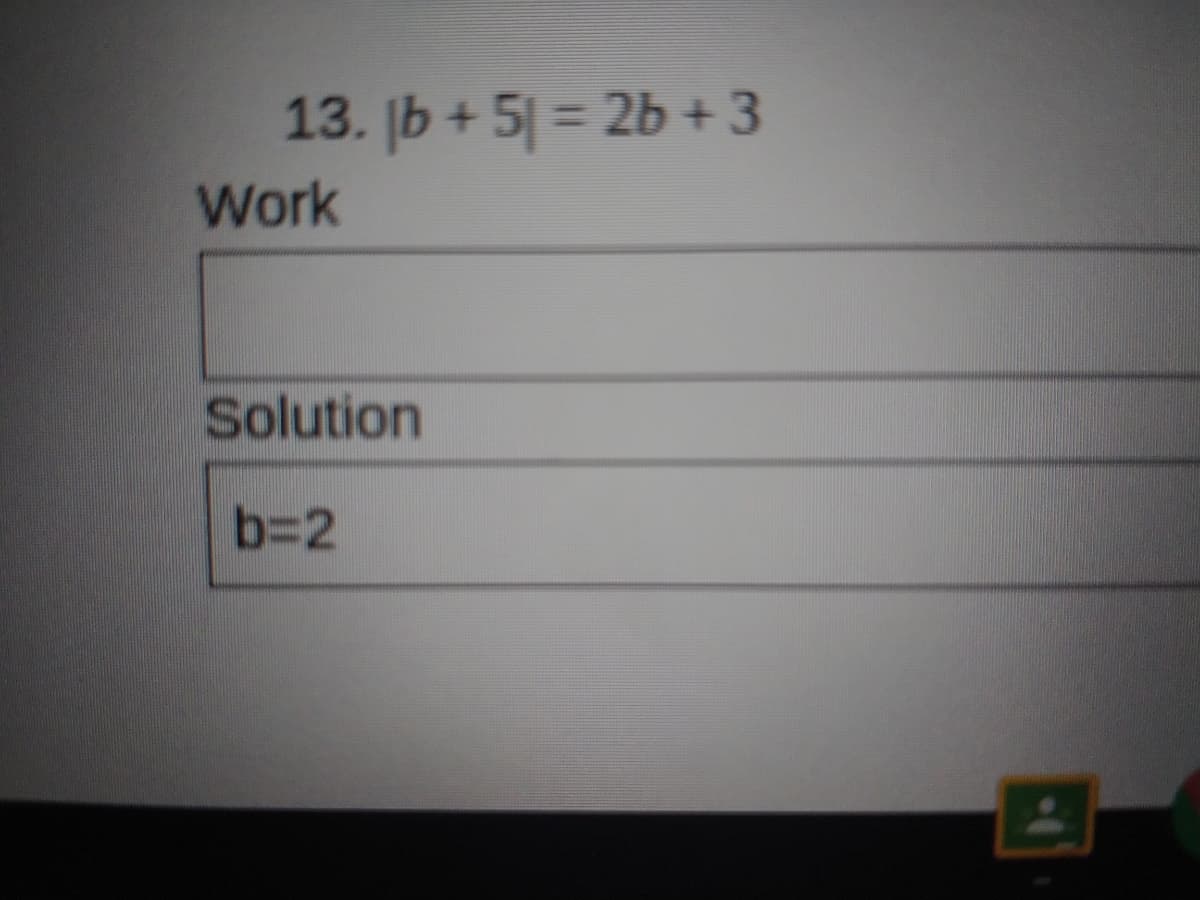 13. [b + 5| = 2b +3
Work
Solution
