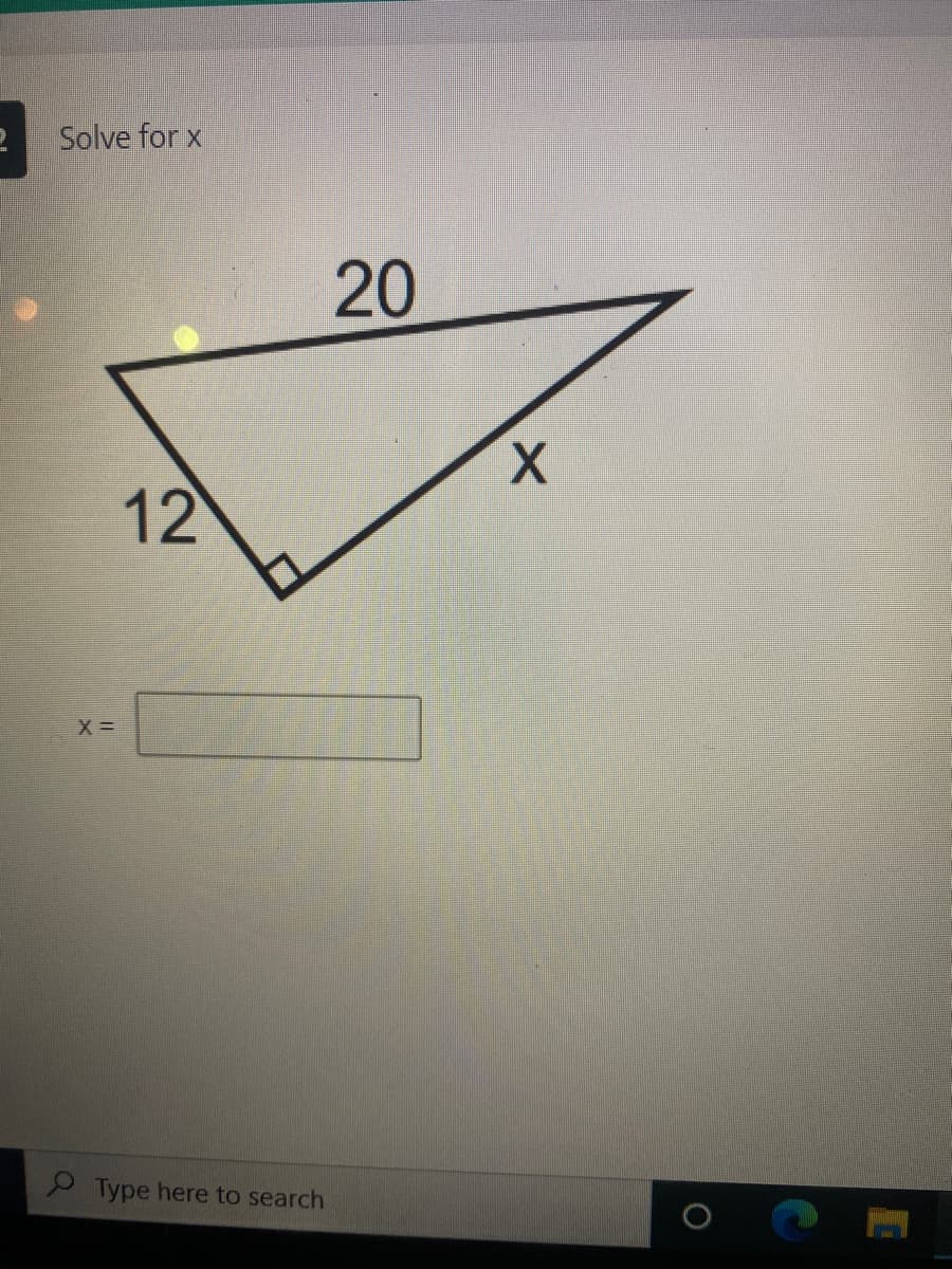Solve for x
X =
12
Type here to search
20
X
O
