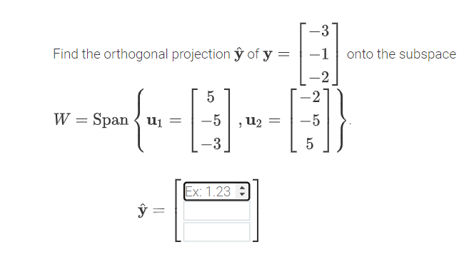 -3"
Find the orthogonal projection ŷ of y =
-1 onto the subspace
-2
-2
W = Span
{ ui =
-5
u2 =
-5
-3
5
Ex: 1.23 :
||
