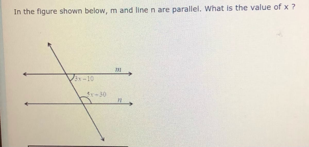 In the figure shown below, m and line n are parallel. What is the value of x ?
3x-10
5x-30
