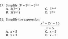 17. Simplify: 3"- 30-1 - 3n-2
A. 3(3-1)
B. 5(31)
C. 33e3
D. 33
18. Simplify the expression:
x? + 2x – 15
A. x+5
В. х+3
x +5
С. х- 5
D. x-3
