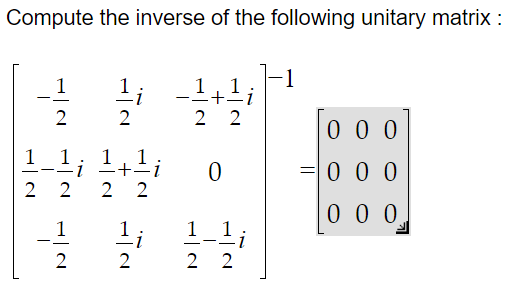 Compute the inverse of the following unitary matrix :
2
1_1
-i
2 2
1
2
+
22
1|2
1
2 2
- + = i
2 2
0
1_¹j
2 2
000
000
000