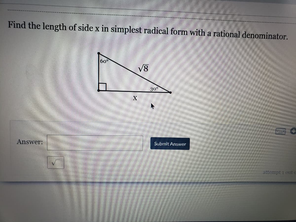 Find the length of side x in simplest radical form with a rational denominator.
бо
V8
300
Answer:
Submit Answer
attempt 1 out o
