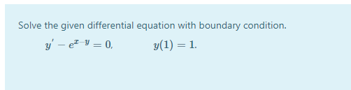Solve the given differential equation with boundary condition.
y' – e V = 0,
y(1) = 1.

