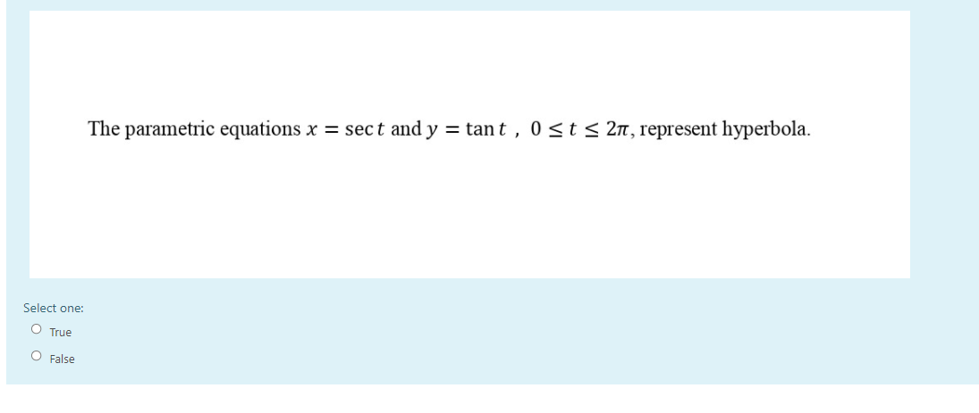 The parametric equations x = sect and y = tant , 0<t< 2n, represent hyperbola.
Select one:
O True
O False
