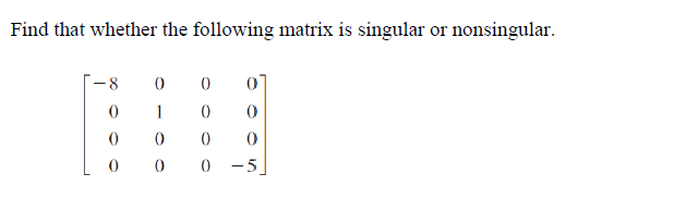 Find that whether the following matrix is singular or nonsingular.
-8
1
()
-5
