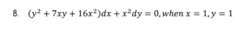 8. (y² + 7xy + 16x²)dx + x²dy = 0,when x = 1, y = 1
