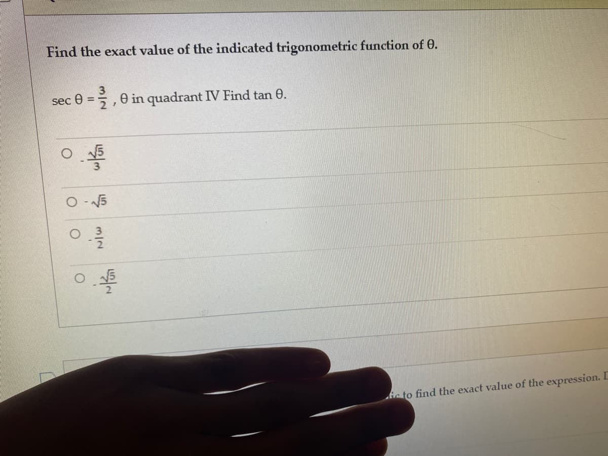 Find the exact value of the indicated trigonometric function of 0.
3
O in quadrant IV Find tan 0.
sec
to find the exact value of the expression.
3/2
