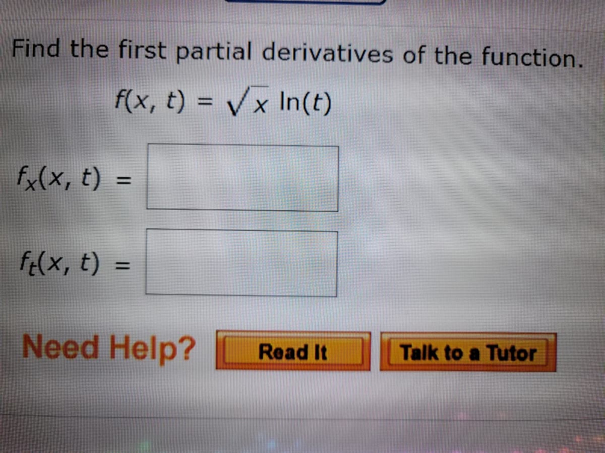 Find the first partial derivatives of the function.
f(x, t) = Vx In(t)
fx(x, t) =
%3D
f(x, t) =
%D
