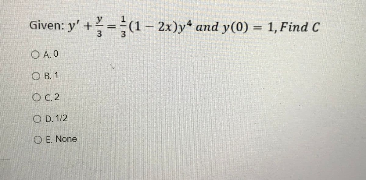 Given: y' +=(1-2x)yª and y(0) = 1, Find C
OA. O
OB. 1
C. 2
OD. 1/2
OE. None