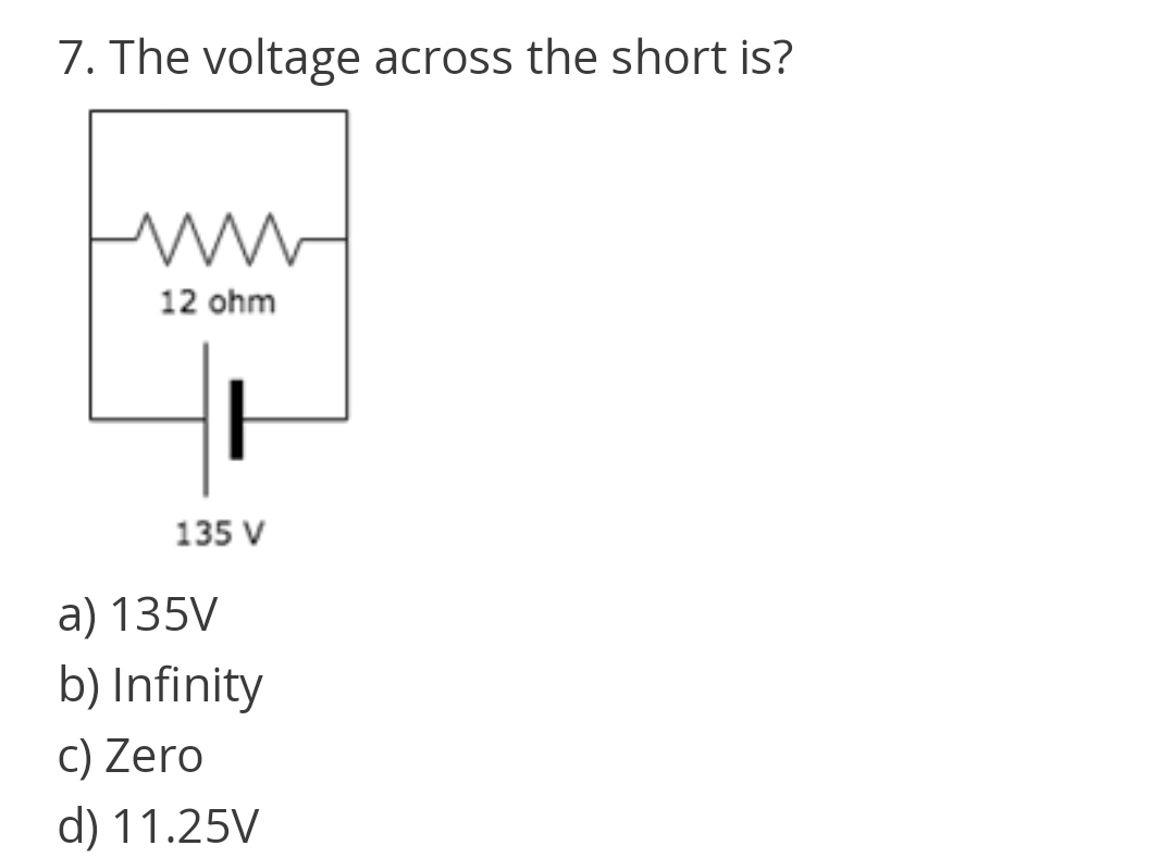 7. The voltage across the short is?
12 ohm
135 V
a) 135V
b) Infinity
C) Zero
d) 11.25V
