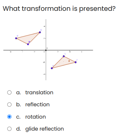 What transformation is presented?
O a. translation
O b. reflection
c. rotation
O d. glide reflection
