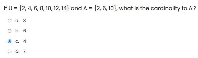 If U = {2, 4, 6, 8, 10, 12, 14} and A = {2, 6, 10}, what is the cardinality fo A'?
а. 3
b. 6
С. 4
O d. 7
