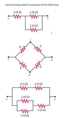 Solve the equivalent resistance of the following
3.00 £2
6.00 £2
www
www
b
[]
2.00 £2
R
R₁
12.092
6.00 £2
www
6.00 £2
R
R
6.00 £2
www
6.00 £2
b