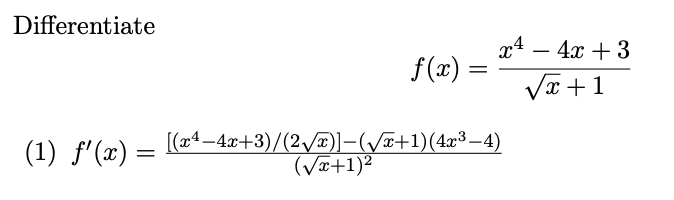 Differentiate
x4 – 4x + 3
f(x) =
Va +1
(1) f'(x) = L(x*-4x+3)/(2\/¤)I-(/#+1)(4x³–4)
(VT+1)2
