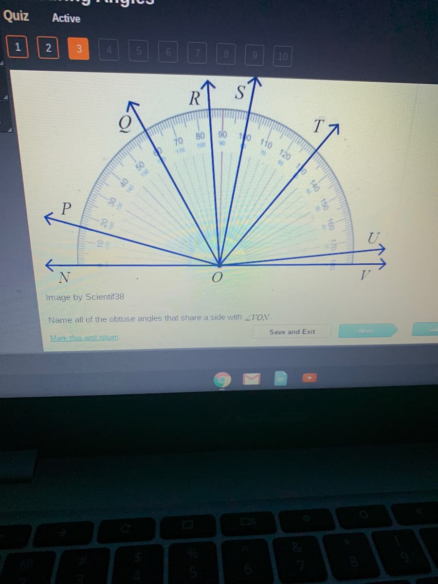 Quiz
Active
1
4.
7
10
R
S
90
80
100
70
120
110
50
40
P
U.
Image by Scientif38
Name all of the obtuse angles that share a side with 2VON.
Mark this and retum
Save and Exit
Next
140
