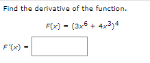 Find the derivative of the function.
F(x) = (3x5 + 4x3)4
F'(x) =
