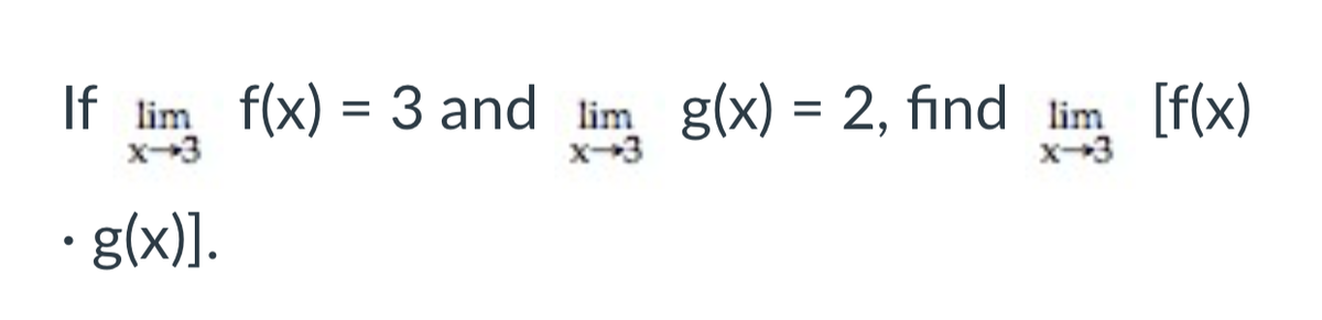 f(x) = 3 and lim
g(x) = 2, find lim
x-3
[f(x)
x-3
If lim
%3D
· g(x)].
