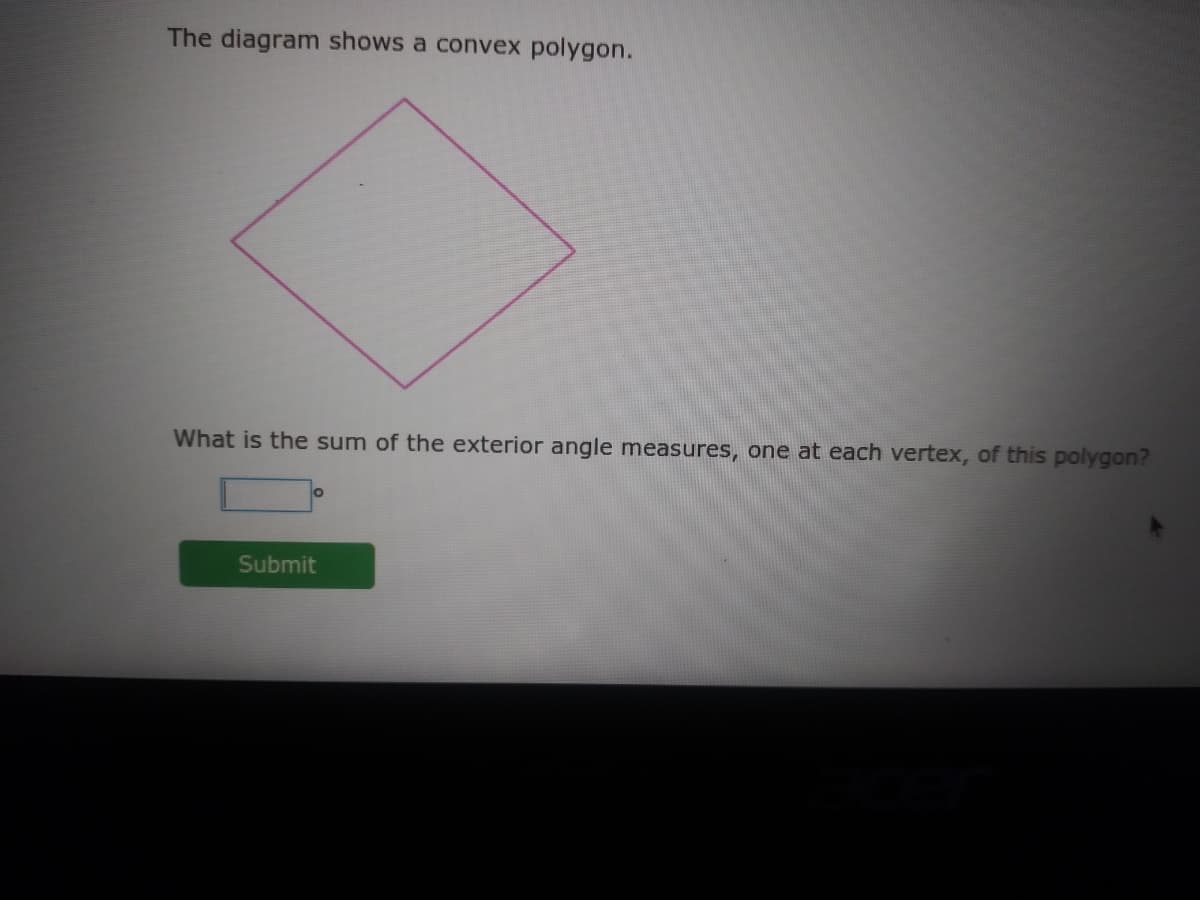 The diagram shows a convex polygon.
What is the sum of the exterior angle measures, one at each vertex, of this polygon?
Submit
