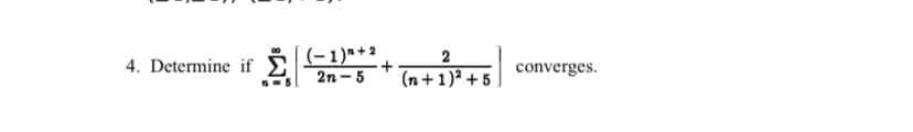 |(-1)*+2
2n – 5
2
4. Determine if
converges.
(n+1)² + 5
