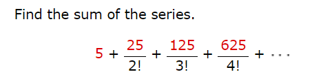 Find the sum of the series.
25
5 +.
2!
125
+
+
3!
625
4!
+
