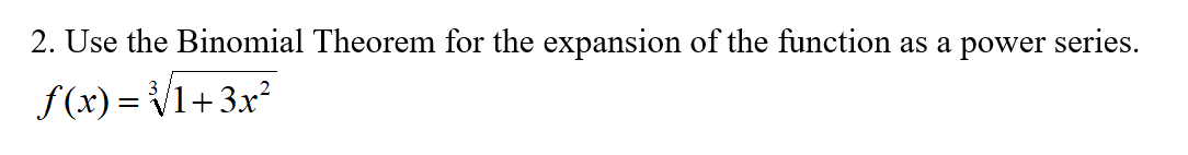 2. Use the Binomial Theorem for the expansion of the function as a power series.
f(x) = V1+ 3x²
