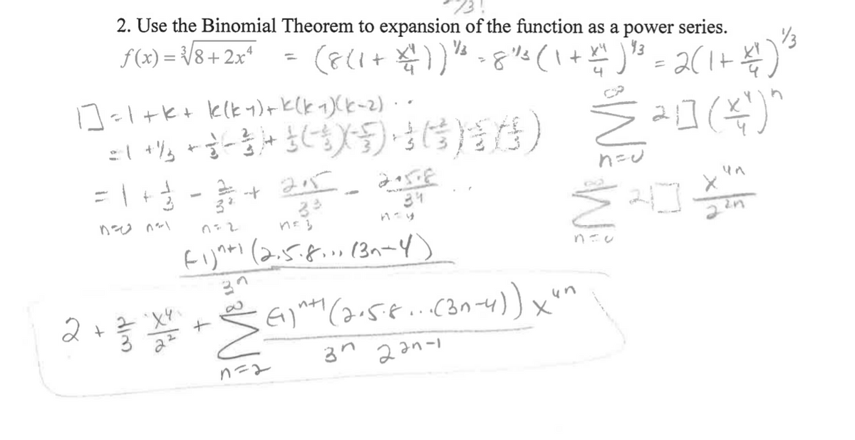 2. Use the Binomial Theorem to expansion of the function as a power series.
f(x) = {/8+ 2x*
3
-+ 25
33
34
un
Fy(25.8..13nー4)
2+
3n 2an-1
n=2
