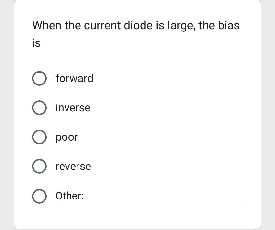 When the current diode is large, the bias
is
forward
inverse
O poor
reverse
Other: