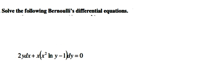 Solve the following Bernoulli's differential equations.
2ydx + x(x² In y-1)dy=0