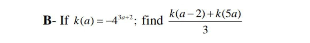 k(а-2)+k(5а)
В- If k(а)-—43a+2, find
3
