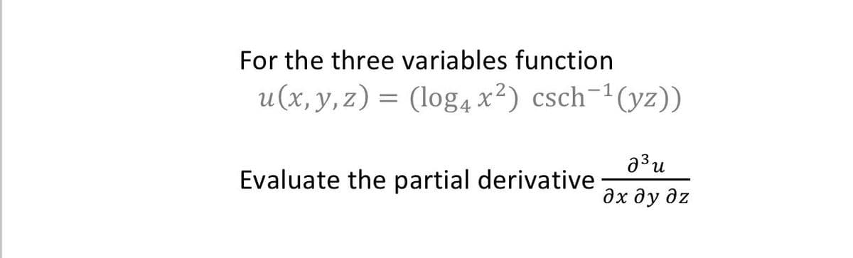 For the three variables function
u(x, y, z) = (log4 x²) csch-1(yz))
a3 u
Evaluate the partial derivative
дх ду дz
