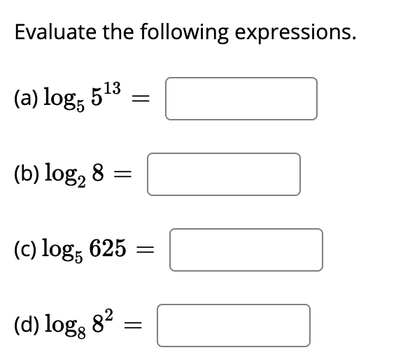 Evaluate the following expressions.
(a) log; 513
(b) log, 8
%3D
(c) log; 625
(d) logs 82
