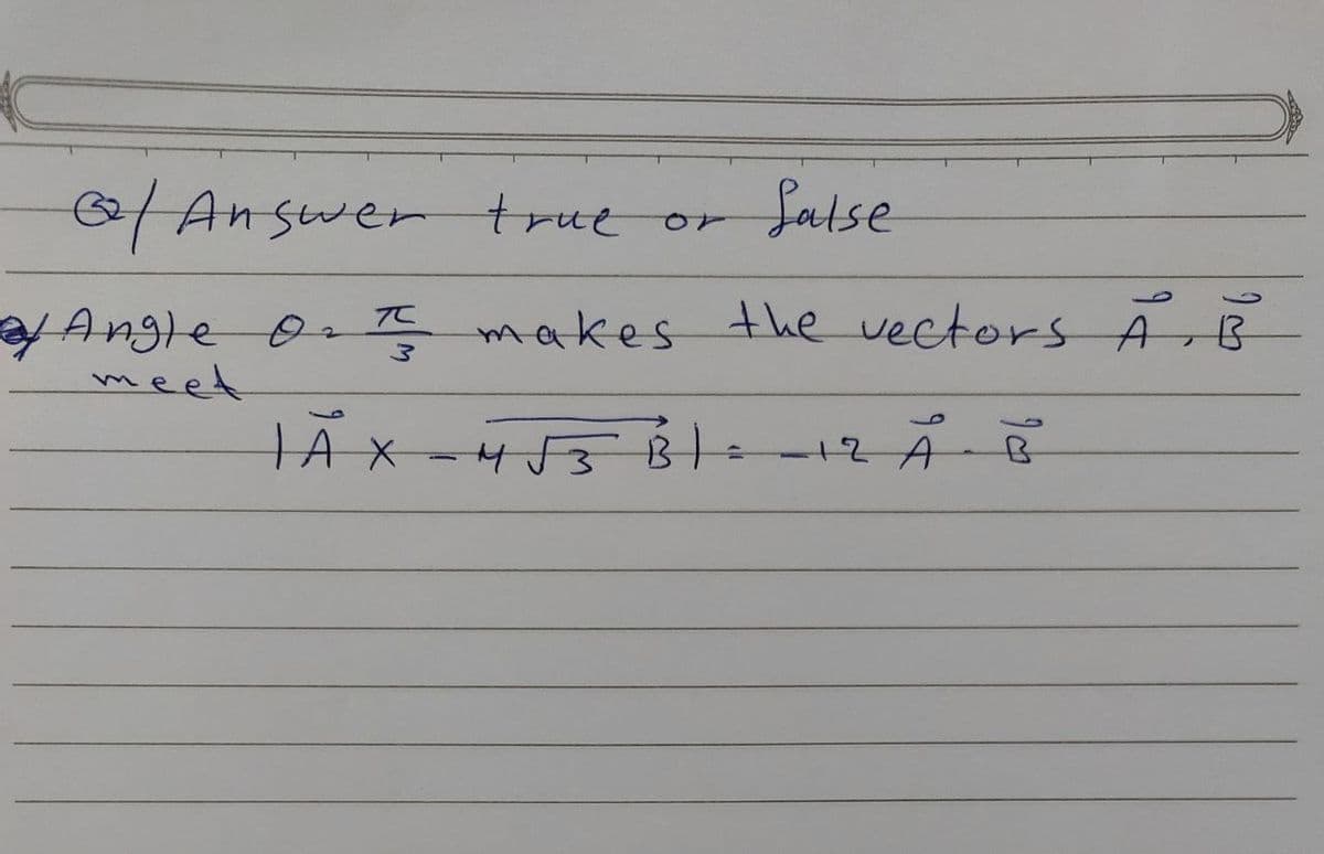 2/Answer true or
Latse
makes the vectorsAB
2Angle o2
meet
TC
4ज3 B /-
-12A
