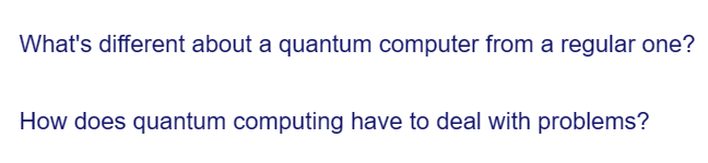 What's different about a quantum computer from a regular one?
How does quantum computing have to deal with problems?