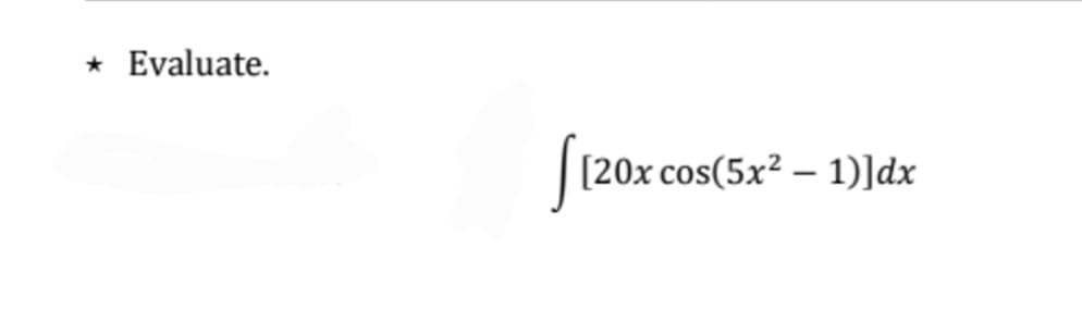 * Evaluate.
S
[20x cos(5x² − 1)]dx
-